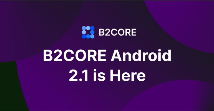 B2CORE Android App 2.1: Enhanced Functionality and Improved User Experience